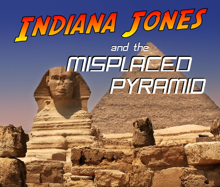 Text over a background with a blue sky, pyramid, and sphinx. Indiana Jones in red and yellow font. And the misplaced pyramid in white font.